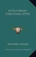 Little Merry Christmas (1914) di Winifred Arnold edito da Kessinger Publishing