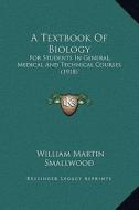 A Textbook of Biology: For Students in General, Medical and Technical Courses (1918) di William Martin Smallwood edito da Kessinger Publishing