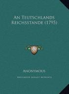 An Teutschlands Reichsstande (1795) an Teutschlands Reichsstande (1795) di Anonymous edito da Kessinger Publishing