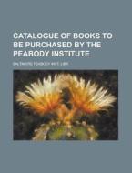 Catalogue of Books to Be Purchased by the Peabody Institute di Libr Baltimore Peabody Inst edito da Rarebooksclub.com