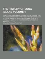 The History Of Long Island; From Its Discovery And Settlement, To The Present Time. With Many Important And Interesting Matters; Including Otices Of N di Benjamin Franklin Thompson edito da Theclassics.us