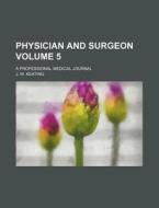 Physician and Surgeon Volume 5; A Professional Medical Journal di J. W. Keating edito da Rarebooksclub.com