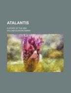 Atalantis; A Story of the Sea di William Gilmore Simms edito da Rarebooksclub.com