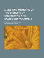 Lives and Memoirs of the Bishops of Sherborne and Salisbury; From the Year 705 to 1824 Volume 3 di Stephen Hyde Cassan edito da Rarebooksclub.com