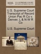 U.s. Supreme Court Transcript Of Record Union Pac R Co V. Denver, L & N W R Co edito da Gale Ecco, U.s. Supreme Court Records