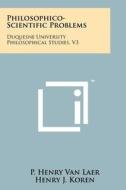 Philosophico-Scientific Problems: Duquesne University Philosophical Studies, V3 di P. Henry Van Laer edito da Literary Licensing, LLC