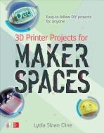 3D Printer Projects for Makerspaces di Lydia Cline edito da McGraw-Hill Education