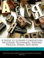 A Guide to Literary Composition Including Techniques, Writing Process, Forms, and More di Laura Vermon edito da WEBSTER S DIGITAL SERV S