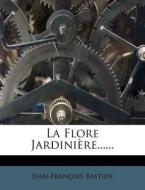 La Flore Jardiniere...... di Jean-Fran Ois Bastien edito da Nabu Press