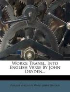 Works: Transl. Into English Verse by John Dryden... di Publius Vergilius Maro, John Dryden edito da Nabu Press