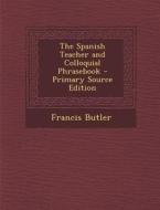Spanish Teacher and Colloquial Phrasebook di Francis Butler edito da Nabu Press
