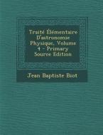 Traite Elementaire D'Astronomie Physique, Volume 4 di Jean Baptiste Biot edito da Nabu Press