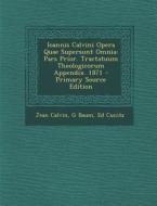 Ioannis Calvini Opera Quae Supersunt Omnia: Pars Prior. Tractatuum Theologicorum Appendix. 1871 di Jean Calvin, G. Baum, Ed Cunitz edito da Nabu Press