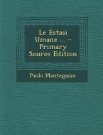 Le Estasi Umane ... di Paolo Mantegazza edito da Nabu Press