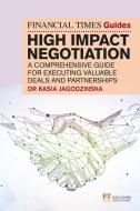 The Financial Times Guide To High Impact Negotiation: A Comprehensive Guide For Successfully Executing Deals And Partnerships di Kasia Jagodzinska edito da Pearson Education Limited