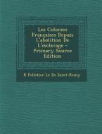 Les Colonies Francaises Depuis L'Abolition de L'Esclavage di R. Pelletier Le De Saint-Remy edito da Nabu Press