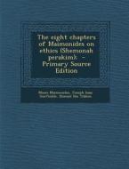 The Eight Chapters of Maimonides on Ethics (Shemonah Perakim); di Moses Maimonides, Joseph Isaac Gorfinkle, Shmuel Ibn Tibbon edito da Nabu Press