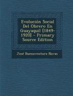 Evolucion Social del Obrero En Guayaquil [1849-1920] - Primary Source Edition di Jose Buenaventura Navas edito da Nabu Press