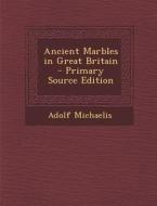 Ancient Marbles in Great Britain di Adolf Michaelis edito da Nabu Press