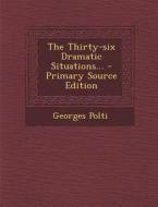 The Thirty-Six Dramatic Situations... - Primary Source Edition di Georges Polti edito da Nabu Press