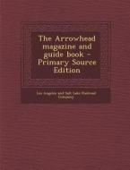 The Arrowhead Magazine and Guide Book - Primary Source Edition edito da Nabu Press