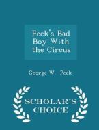 Peck's Bad Boy With The Circus - Scholar's Choice Edition di George W Peck edito da Scholar's Choice