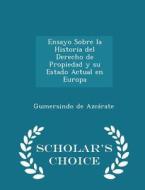 Ensayo Sobre La Historia Del Derecho De Propiedad Y Su Estado Actual En Europa - Scholar's Choice Edition di Gumersindo De Azcarate edito da Scholar's Choice
