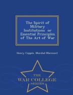 The Spirit of Military Institutions or Essential Principles of the Art of War - War College Series di Henry Coppee, Marshal Marmont edito da WAR COLLEGE SERIES