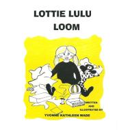 Lottie Lulu Loom di Yvonne Kathleen Wade edito da Lulu.com