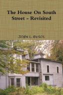 The House On South Street - Revisited di John L. Bisol edito da Lulu.com