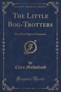 The Little Bog-trotters di Clara Mulholland edito da Forgotten Books