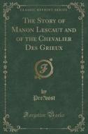 The Story Of Manon Lescaut And Of The Chevalier Des Grieux (classic Reprint) di Pre Vost Pre Vost edito da Forgotten Books