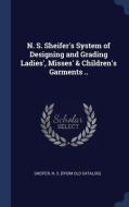 N. S. Sheifer's System of Designing and Grading Ladies', Misses' & Children's Garments .. edito da CHIZINE PUBN