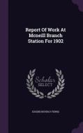 Report Of Work At Mcneill Branch Station For 1902 di Eugene Beverly Ferris edito da Palala Press