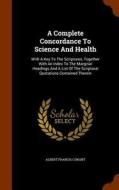 A Complete Concordance To Science And Health di Albert Francis Conant edito da Arkose Press