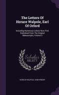 The Letters Of Horace Walpole, Earl Of Orford di Horace Walpole, Consultant in Clinical Epidemiology and Public Health John Wright edito da Palala Press
