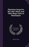 Plantation Songs For My Lady's Banjo, And Other Negro Lyrics & Monologues di Martha Young edito da Palala Press