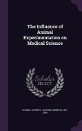 The Influence Of Animal Experimentation On Medical Science edito da Palala Press
