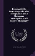 Personality The Beginning And End Of Metaphysics And A Necessary Assumption In All Positive Philosophy di Alfred Williams Momerie edito da Palala Press