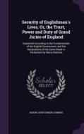 Security Of Englishmen's Lives, Or, The Trust, Power And Duty Of Grand Juries Of England di Baron John Somers Somers edito da Palala Press