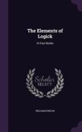 The Elements Of Logick di William Duncan edito da Palala Press
