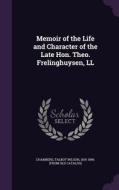 Memoir Of The Life And Character Of The Late Hon. Theo. Frelinghuysen, Ll edito da Palala Press