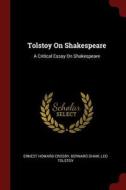 Tolstoy on Shakespeare: A Critical Essay on Shakespeare di Ernest Howard Crosby, Bernard Shaw, Leo Tolstoy edito da CHIZINE PUBN