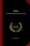 Usury: A Scriptural, Ethical and Economic View di Calvin Elliott edito da CHIZINE PUBN