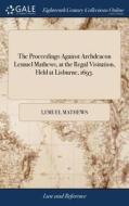 The Proceedings Against Archdeacon Lemuel Mathews, At The Regal Visitation, Held At Lisburne, 1693. di Lemuel Mathews edito da Gale Ecco, Print Editions