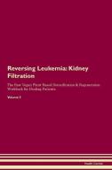 Reversing Leukemia: Kidney Filtration The Raw Vegan Plant-Based Detoxification & Regeneration Workbook for Healing Patie di Health Central edito da LIGHTNING SOURCE INC
