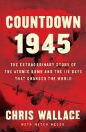 Countdown 1945: The Extraordinary Story of the 116 Days That Changed the World di Chris Wallace, Mitch Weiss edito da THORNDIKE PR
