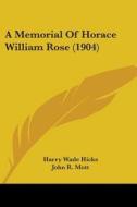 A Memorial of Horace William Rose (1904) di Harry Wade Hicks edito da Kessinger Publishing