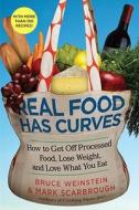 Real Food Has Curves: How to Get Off Processed Food, Lose Weight, and Love What You Eat di Bruce Weinstein, Mark Scarbrough edito da SIMON SPOTLIGHT ENTERTAINMENT