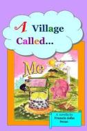 A Village Called Me di Francis John Swan edito da Booksurge Publishing